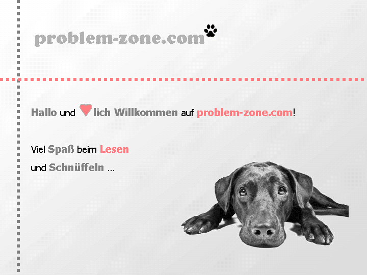 problem-zone.com: Hallo und herzlich Willkommen auf problem-zone.com! Viel Spaß beim Lesen und Schnüffeln …